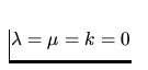 $\lambda=\mu=k=0$